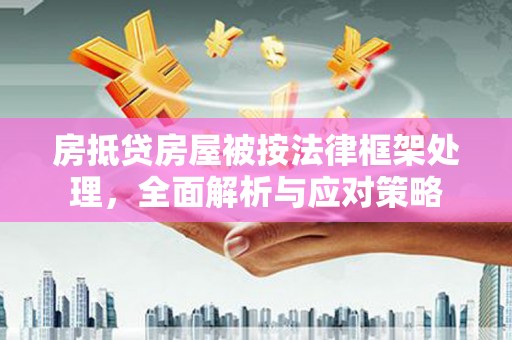 普兰店房抵贷房屋被按法律框架处理，全面解析与应对策略
