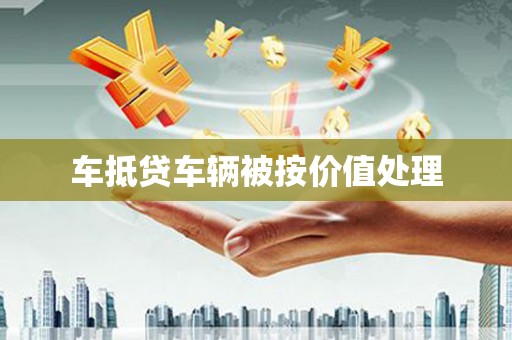 四平车抵贷车辆被按价值处理